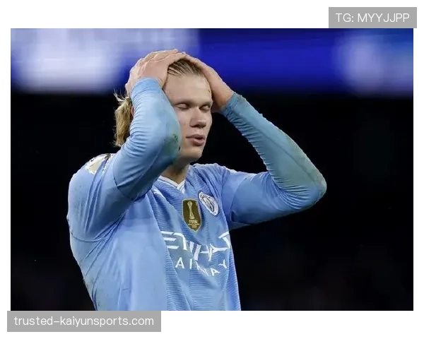 哈兰德错失绝佳机会21次 效率与浪费并存的双面数据